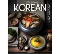 The Simply Korean Cookbook: Delicious & Easy Korean Cookbook For Everyday Meals