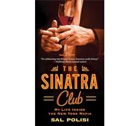 The Sinatra Club: My Life Inside the New York Mafia