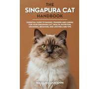 The Singapura Cat Handbook: Essential Guide To Raising, Training And Caring For Your Singapura Cat, Health, Nutrition, Grooming, Behavior, And Lifetime Care Tips