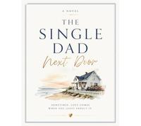 The Single Dad Next Door : A Novel