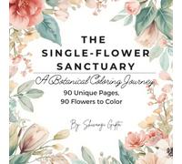 The single-Flower Sanctuary: 90 Unique Floral Designs for Stress Relief and Relaxation: A Large Print Botanical Coloring Book for teens, Adults and Seniors