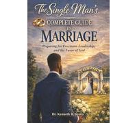 The Single Man’s Complete Guide to Marriage: Preparing for Covenant, Leadership, and the Favor of God