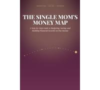 The Single Mom’s Money Map: A Step-by-Step Guide to Budgeting, Saving, and Building Financial Security on One Income