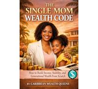 The Single MOM Wealth Code: How to Build Income, Stability, and Generational Wealth From Scratch