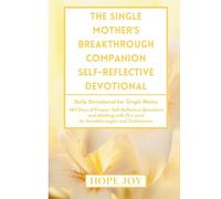 THE SINGLE MOTHER’S BREAKTHROUGH COMPANION SELF-REFLECTIVE DEVOTIONAL: Daily Devotional for Single Moms - 365 Days of Prayer, Self-Reflective ... The Lord, for Breakthroughs and Testimonies