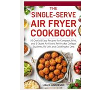 The Single-Serve Air Fryer Cookbook: 50 Quick & Easy Recipes for Compact, Mini, and 2-Quart Air Fryers. Perfect for College Students, RV Life, and Cooking for One.