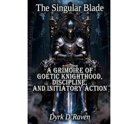 The Singular Blade: A Grimoire of Goetic Knighthood, Discipline, and Initiatory Action