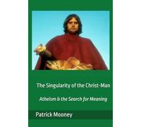 The Singularity of the Christ-Man: Atheism & the Search for Meaning