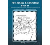 The Sinitic Civilization Book II: A Factual History Through the Lens of Archaeology, Bronzeware, Astronomy, Divination, Calendar and the Annals