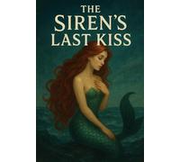 The siren last kiss: She saved him from drowning, but in doing so, doomed herself to a fate worse than death-a love forbidden by the ocean itself