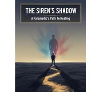 The Siren'S Shadow: A Paramedic'S Path To Healing