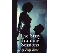 The Sissy Training Sessions: A Dark Forced Feminization Romance of Transformation, Control, and Surrender
