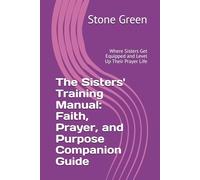 The Sisters' Training Manual: Faith, Prayer, and Purpose Companion Guide: Where Sisters Get Equipped and Level Up Their Prayer Life