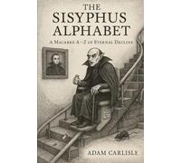 THE SISYPHUS ALPHABET: A Macabre A-Z of Eternal Decline