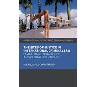 The Sites of Justice in International Criminal Law: Place-based Practices and Global Relations