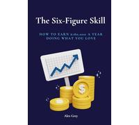 The Six-Figure Skill: How to Earn $180,000 a Year Doing What You Love