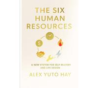 The Six Human Resources: A New System for Self-Mastery and Life Design