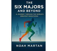 The Six Majors and Beyond: A Journey Through the World’s Greatest Marathons