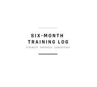 The Six-Month Training Log: A Log for Lifters Who Care More About Reps Than Rah-Rah