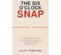 The Six O’Clock Snap: Why You Hold It Together All Day and Lose It at Home - and How to Stop Irritability Before It Hits the People You Love