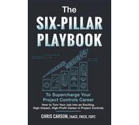 The Six-Pillar Playbook to Supercharge Your Project Controls Career:: How to Turn Your Job into an Exciting, High-Impact, High-Profit Career in Project Controls