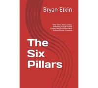 The Six Pillars: How Solar, Space, Chips, Batteries, AI and Global Comms Will Build the Next Trillion Dollar Economy