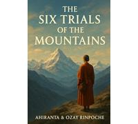 The Six Trials of the Mountain: A Monk's Pilgrimage Through the Yogas of the Himalayas