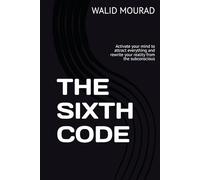 THE SIXTH CODE: Activate your mind to attract everything and rewrite your reality from the subconscious