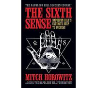 The Sixth Sense: Napoleon Hill’s Ultimate Step to Success: Napoleon Hill’s Ultimate Step to Success