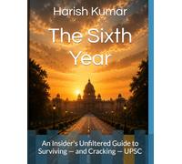 The Sixth Year: An Insider's Unfiltered Guide to Surviving - and Cracking - UPSC