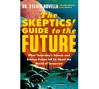 The Skeptic's Guide to the Future: What Yesterday’s Science and Science Fiction Tell Us About the World of Tomorrow