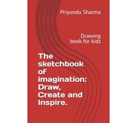 The sketchbook of imagination: Draw, Create and Inspire.: A Fun and Easy Guide to Drawing, Perfect for Creative Souls of All Ages and Skill Levels.