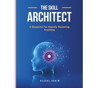 The Skill Architect: A Blueprint For Rapidly Mastering Anything