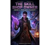 The Skill Shop Owner - Book 2: The Skill Market: A Dark LitRPG Merchant Saga - Ledger Combat, Bloodline Debt, and Reclaimed Unstable Power