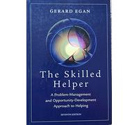 The Skilled Helper. A Problem-Management And Opportunity-Development Approach To Helping, 7th Edition: A Systematic Approach to Effective Helping