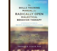 The Skills Training Manual for Radically Open Dialectical Behavior Therapy: A Cl