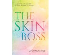 The Skin Boss: A Guide to Skin Sciences for the Skincare Enthusiast