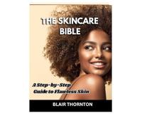 THE SKINCARE BIBLE: A Step-by-Step Guide to Flawless Skin