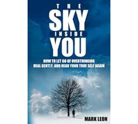 The Sky Inside You: How to Let Go of Overthinking, Heal Gently, and Hear Your True Self Again