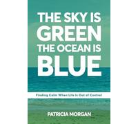 The Sky Is Green The Ocean Is Blue: Finding Calm When Life Is Out of Control