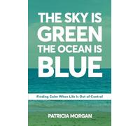 The Sky Is Green The Ocean Is Blue: Finding Calm When Life Is Out of Control
