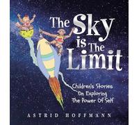 The Sky Is The Limit: Children's Stories On Exploring The Power Of Self