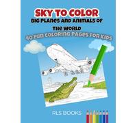 The Sky to Color: Big Planes and Wild Animals: A fun coloring book for kids who love airplanes, animals and adventure (ages 6-12)
