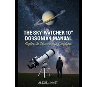 The Sky-Watcher 10” Dobsonian Manual: Explore the Universe with Confidence