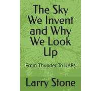 The Sky We Invent and Why We Look Up: From Thunder To UAPs
