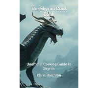 The Skyrim Cook Book: Unofficial Cooking Guide To Skyrim