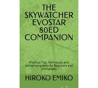 THE SKYWATCHER EVOSTAR 80ED COMPANION: Practical Tips, Techniques, and Astrophotography for Beginners and Enthusiasts