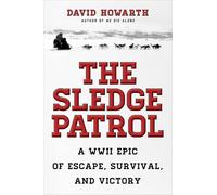 The Sledge Patrol: A WWII Epic Of Escape, Survival, And Victory