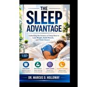 THE SLEEP ADVANTAGE: Unlocking the Science of Deep Rest to Lose Weight, Build Muscle, and Think Clearer