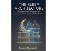 The Sleep Architecture: Conquer Insomnia, Master Your Circadian Rhythm, and Optimize Deep Sleep: The Engineering Guide to Restorative Rest